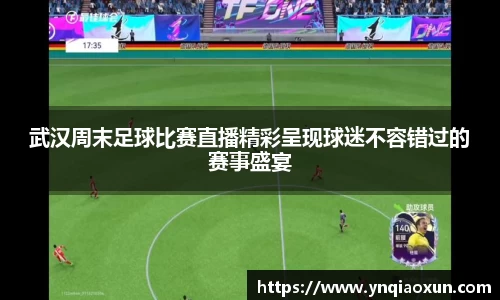 武汉周末足球比赛直播精彩呈现球迷不容错过的赛事盛宴