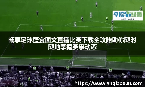 畅享足球盛宴图文直播比赛下载全攻略助你随时随地掌握赛事动态