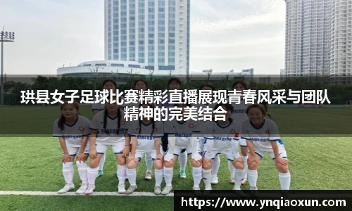 珙县女子足球比赛精彩直播展现青春风采与团队精神的完美结合