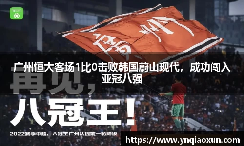 广州恒大客场1比0击败韩国蔚山现代，成功闯入亚冠八强